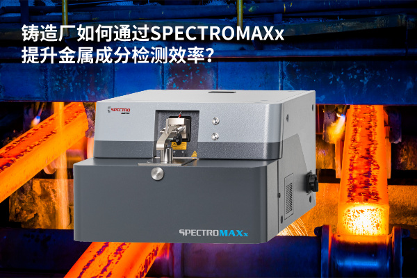 鑄造廠如何通過SPECTROMAXx提升金屬成分檢測效率？